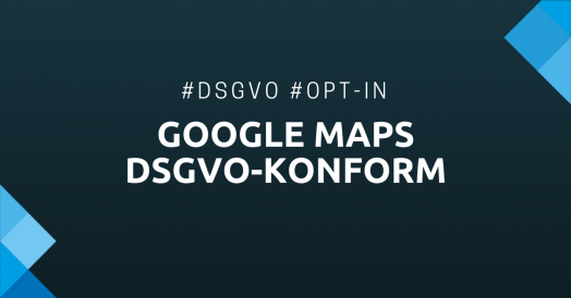 Kartendienste im Zeitalter der DSGVO - Können wir Google Maps noch gefahrlos einsetzen?